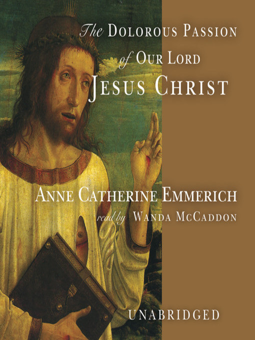 Title details for The Dolorous Passion of Our Lord Jesus Christ by Anne Catherine Emmerich - Wait list